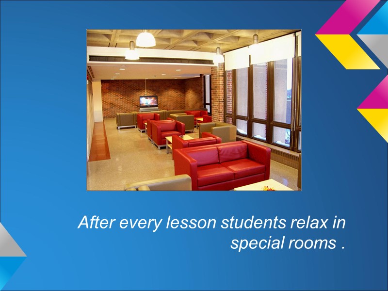 After every lesson students relax in special rooms .
